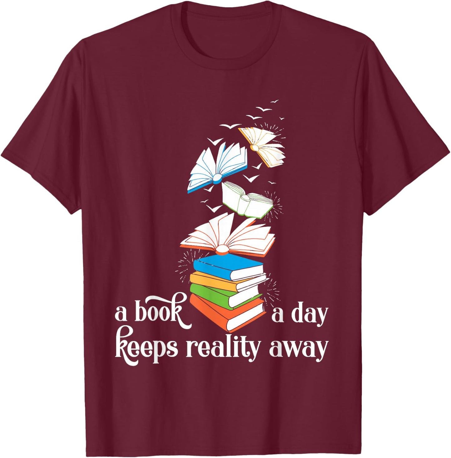 A Book A Day Keeps Reality Away Literature Reading T-Shirt - T-Shirt | Maroon
