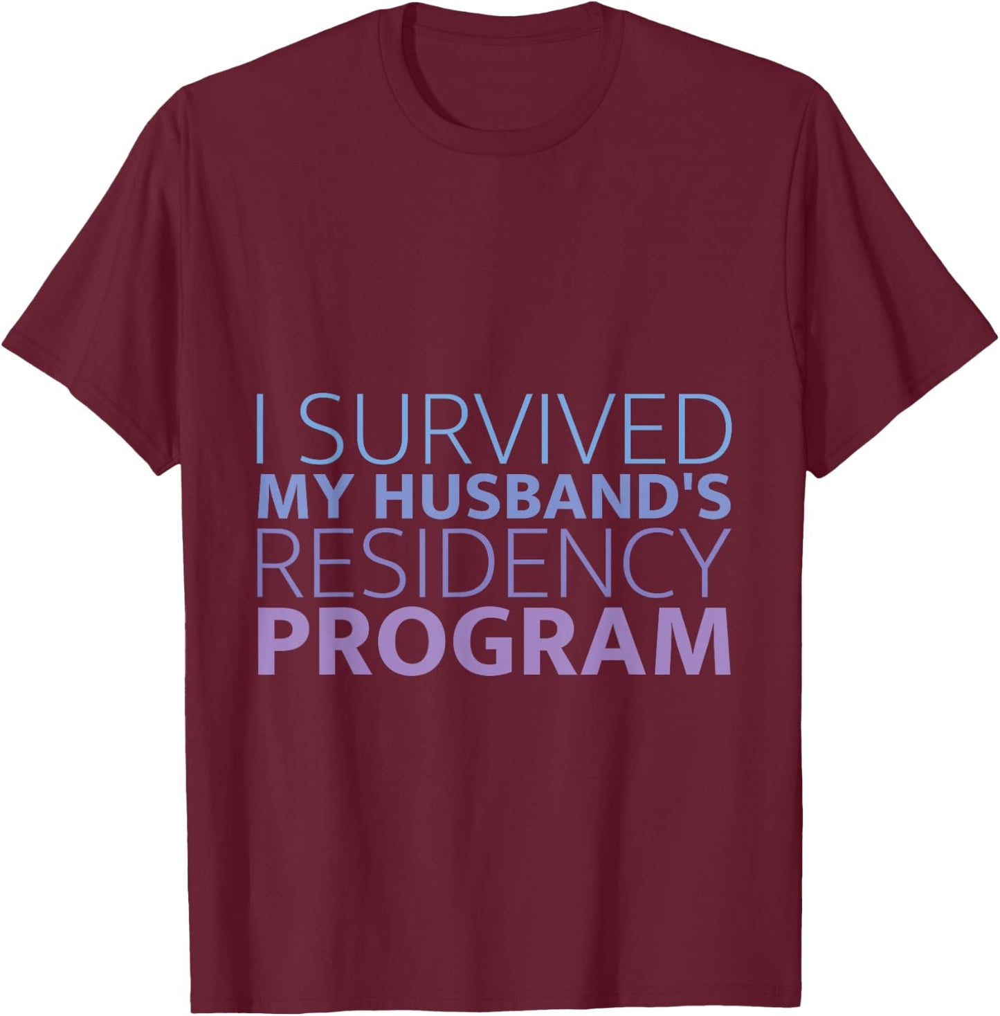 I Survived My Husband's Residency Program Doctor Wife T-Shirt - T-Shirt | Maroon