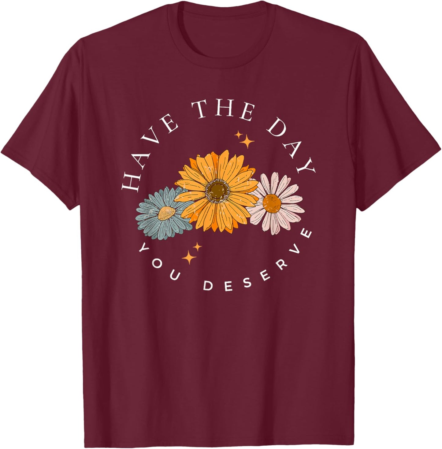 have the day you deserve , Small, Black T-Shirt - T-Shirt | Maroon