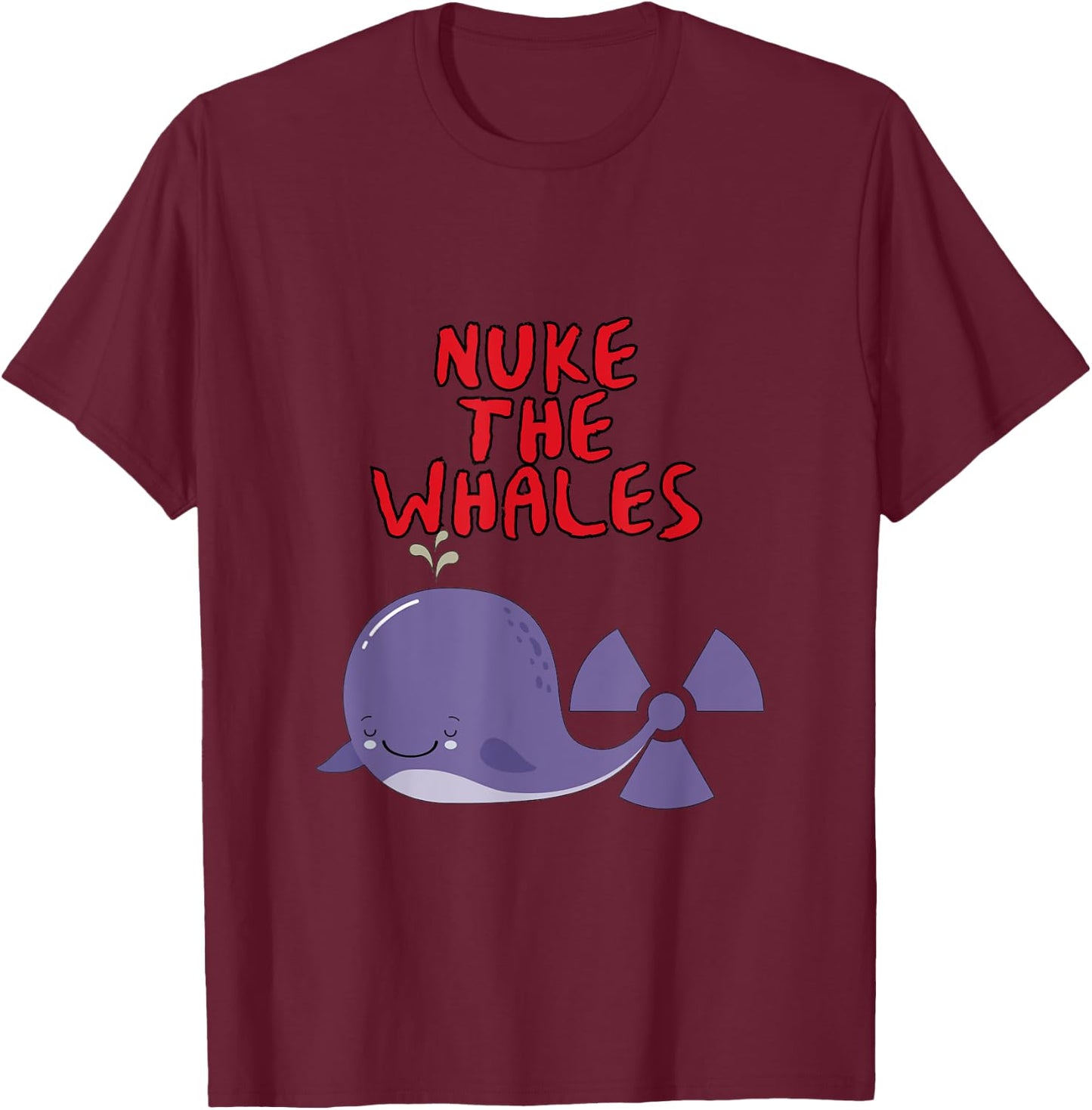 Nuke the Whales "You gotta nuke something" - Funny T-Shirt - T-Shirt | Maroon
