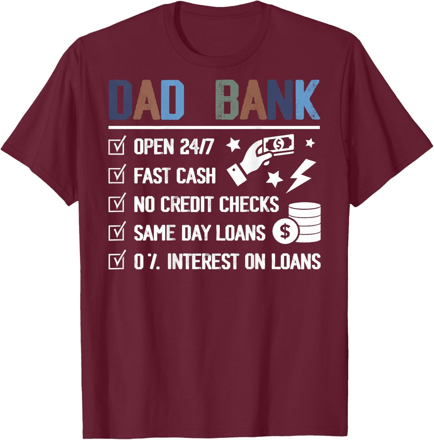 (ON Back) Dad Bank Open 24 7 Fast Cash No Credit Checks T-Shirt - T-Shirt | Maroon