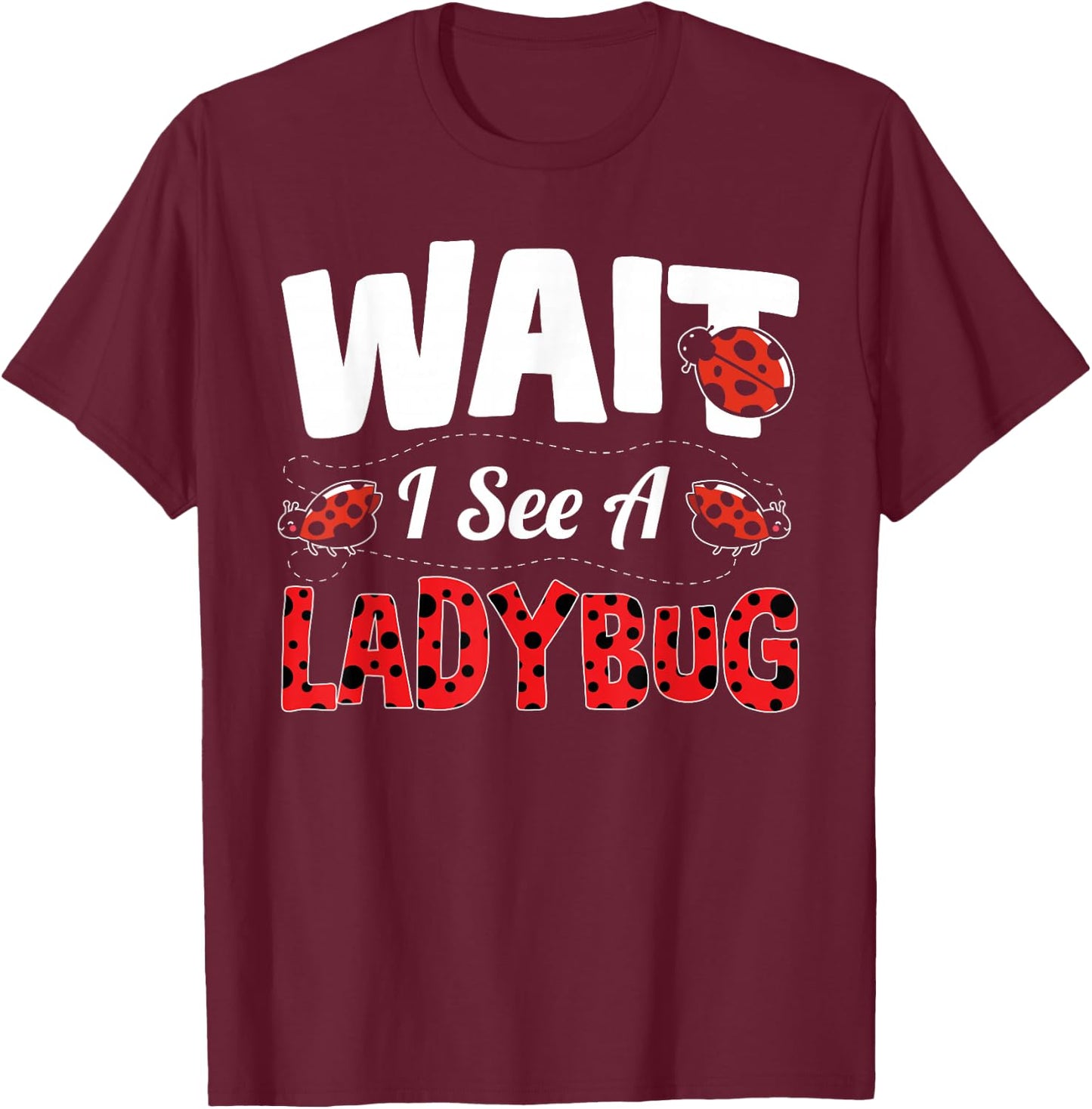 Wait I See A Ladybug T-Shirt - T-Shirt | Maroon