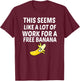 This Seems Like A Lot Of Work For A Free Banana T-Shirt - T-Shirt | Maroon