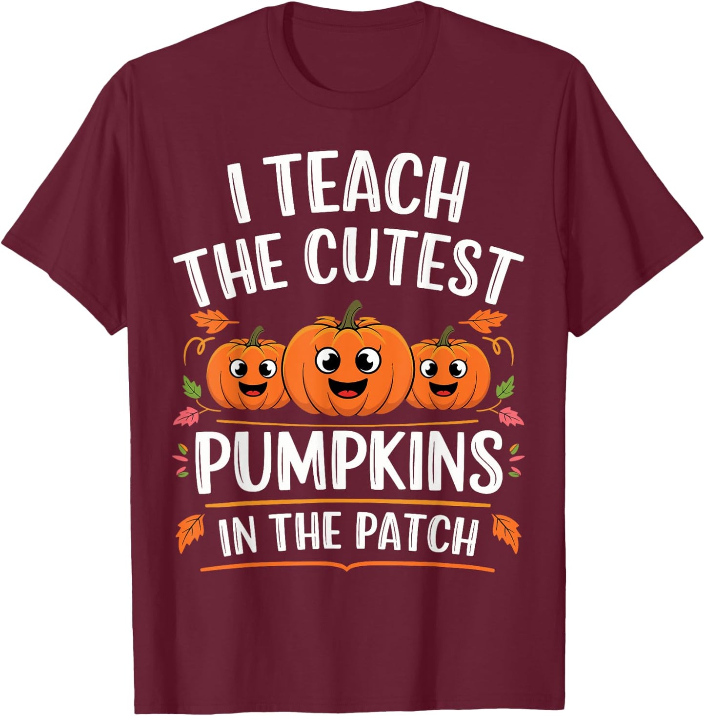 Teacher Halloween I Teach the Cutest Pumpkins in the Patch T-Shirt - T-Shirt | Maroon