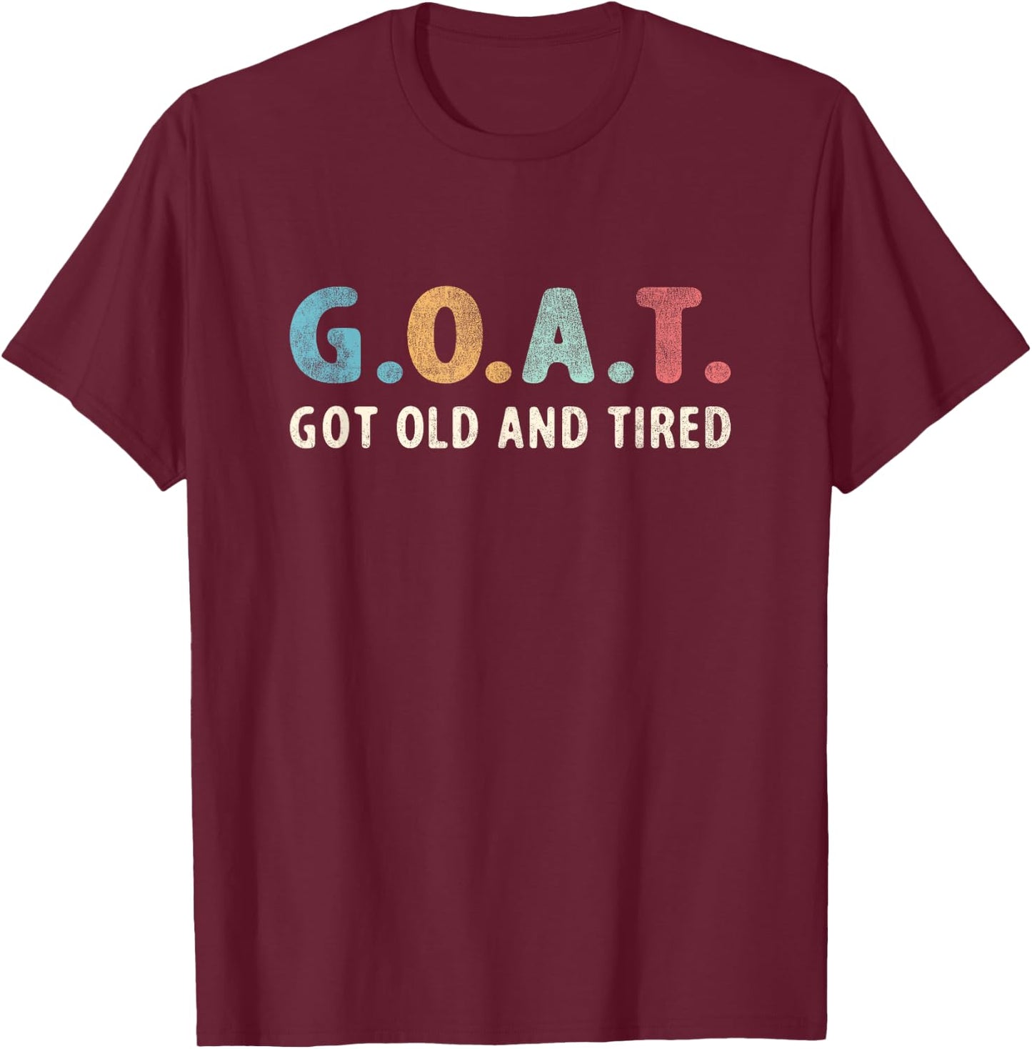 GOAT Got Old And Tired T-Shirt - T-Shirt | Maroon