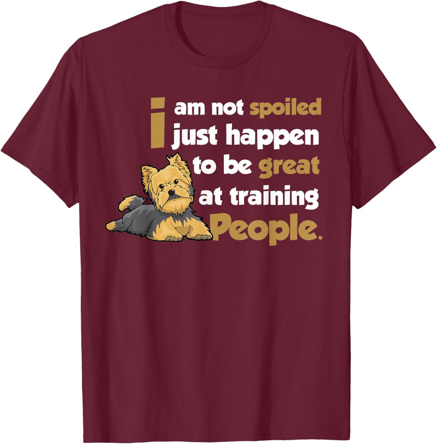 Yorkshire Terrier Yorkies Dog - I am not spoilde T-Shirt - T-Shirt | Maroon