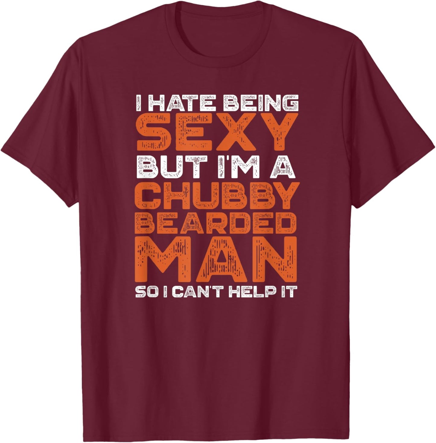I Hate Being Sexy But I'm A Chubby Bearded Man Funny T-Shirt - T-Shirt | Maroon