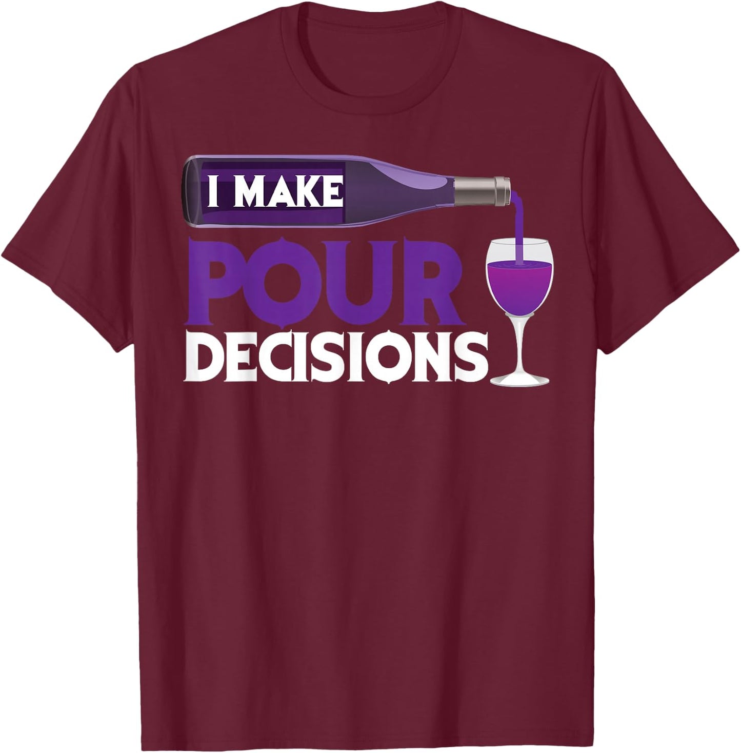 I Make Pour Decisions Shirt | Cool Wine Lovers Party Gift T-Shirt - T-Shirt | Maroon