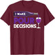 I Make Pour Decisions Shirt | Cool Wine Lovers Party Gift T-Shirt - T-Shirt | Maroon