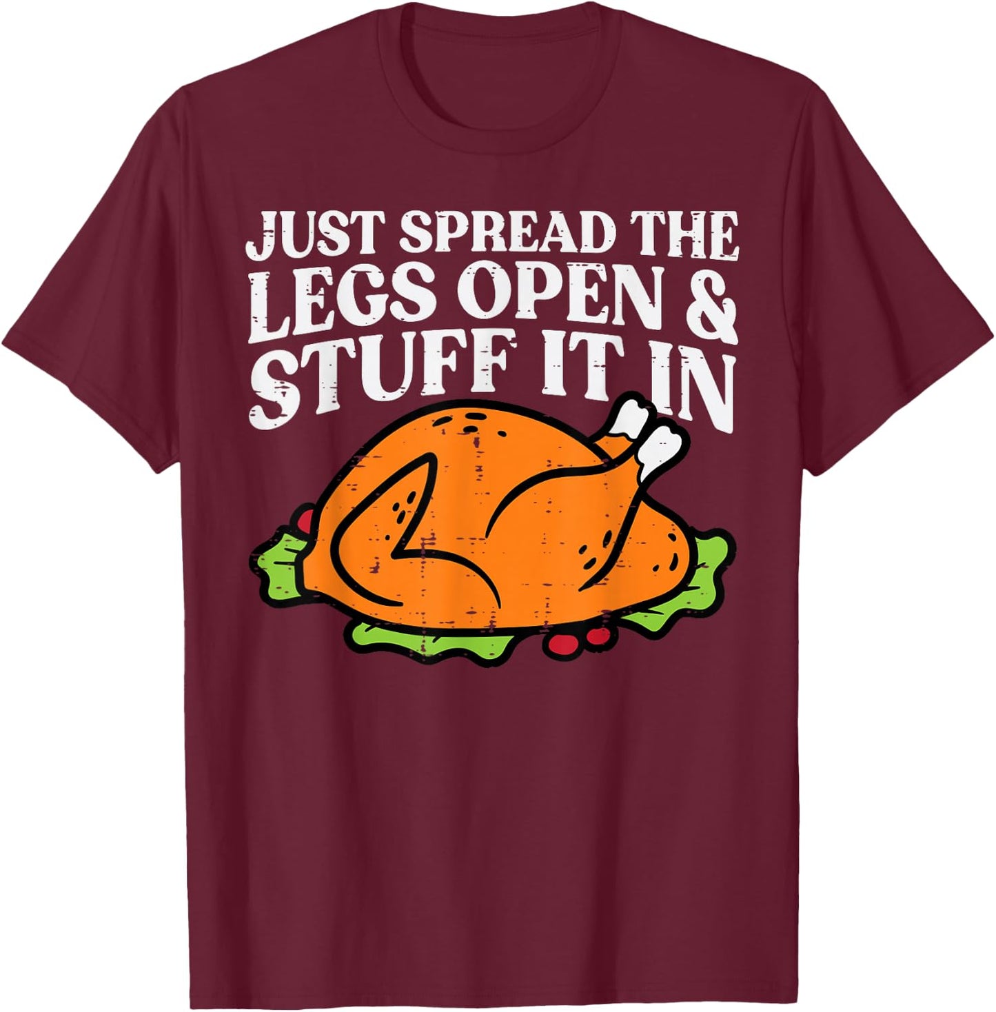 Thanksgiving Turkey Just Spread Legs Stuff Adult Men Women T-Shirt - T-Shirt | Maroon