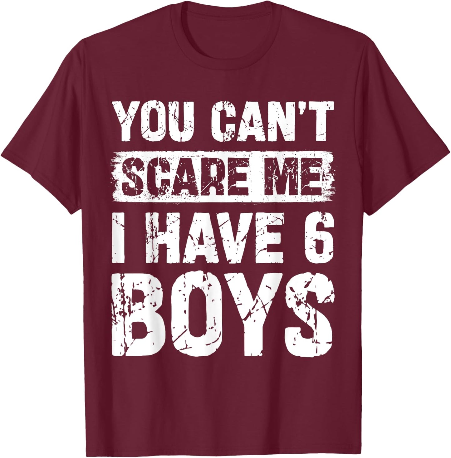 You Can't Scare Me I Have Six Boys Funny Family T-Shirt - T-Shirt | Maroon