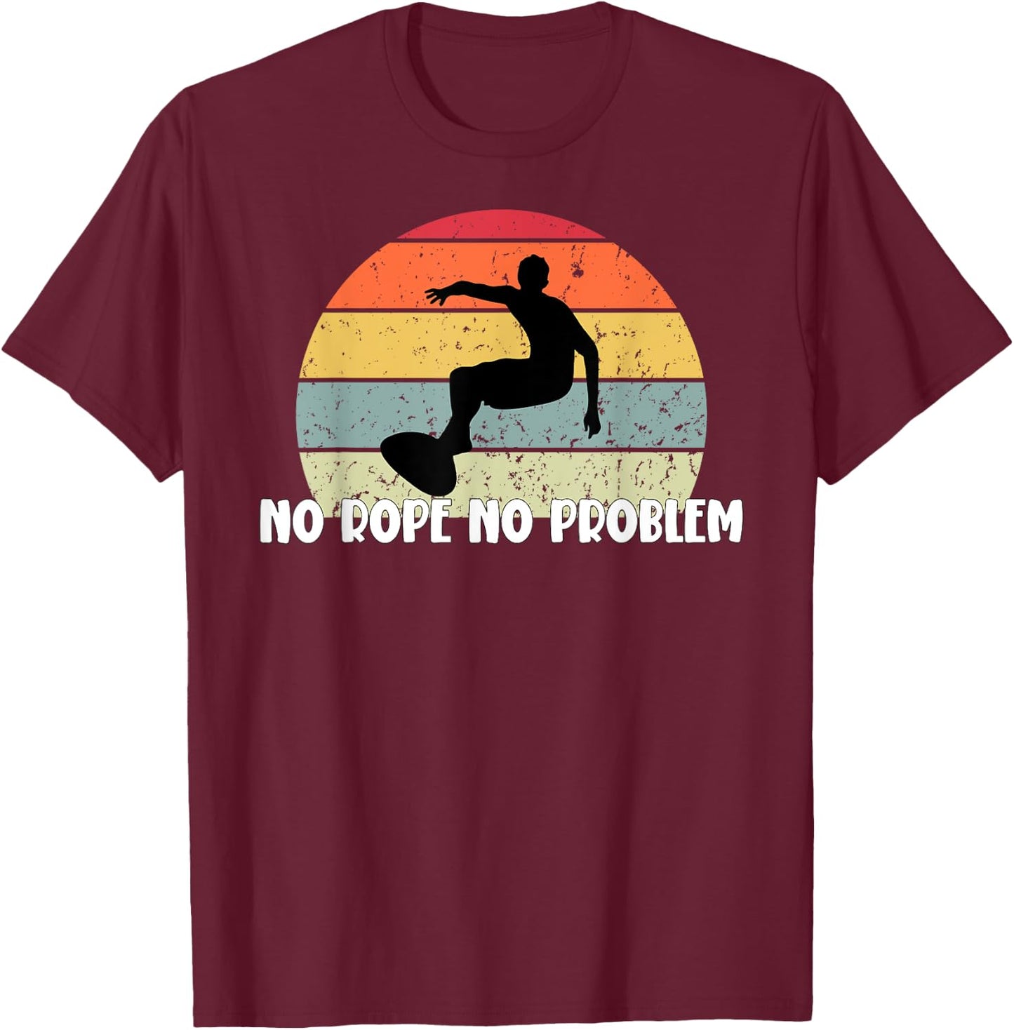 Wakeboard No Rope No Problem Wake Board Apparel T-Shirt - T-Shirt | Maroon