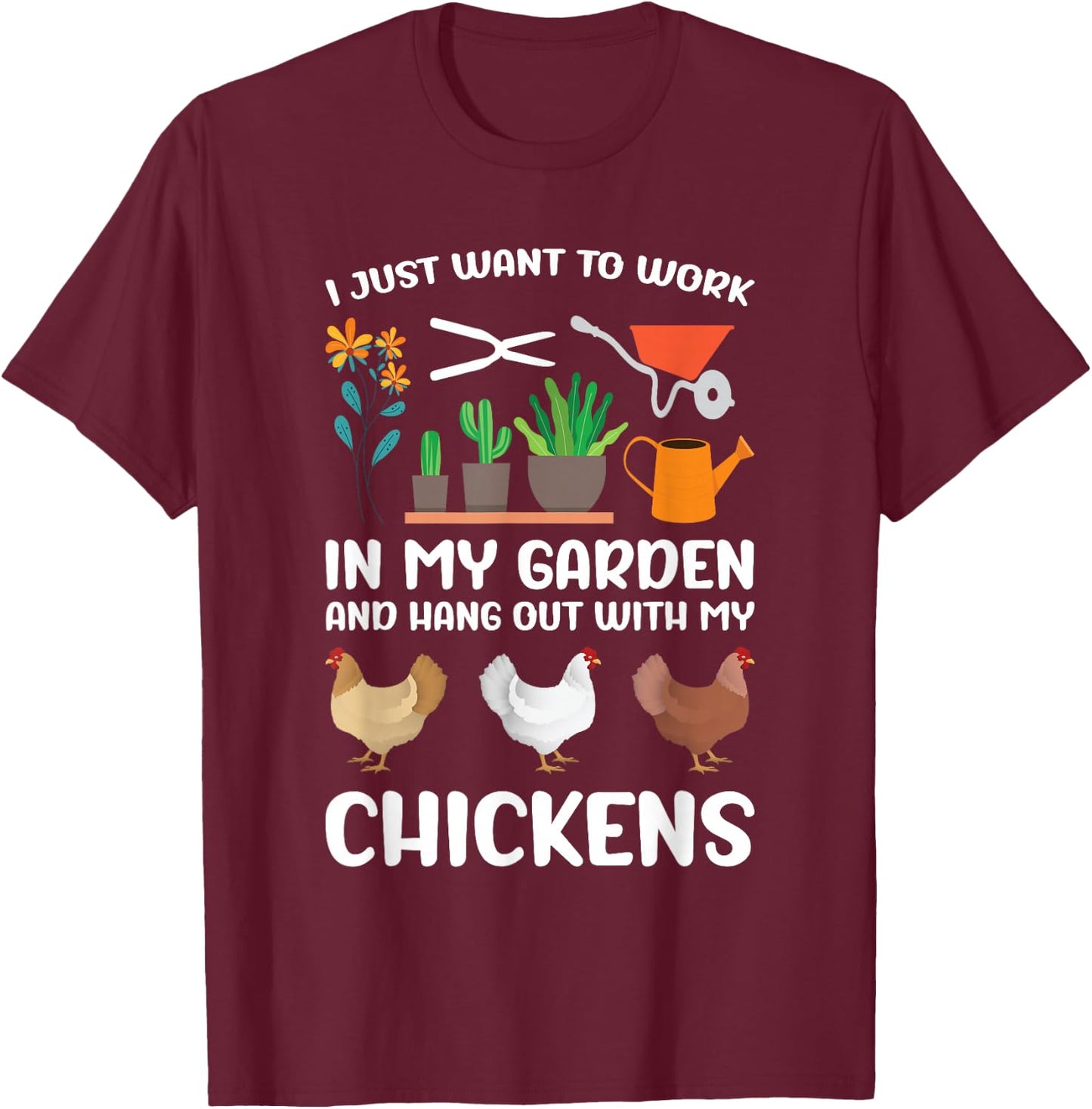 I Just Want to Work in My Garden and Hang Out My Chickens T-Shirt - T-Shirt | Maroon