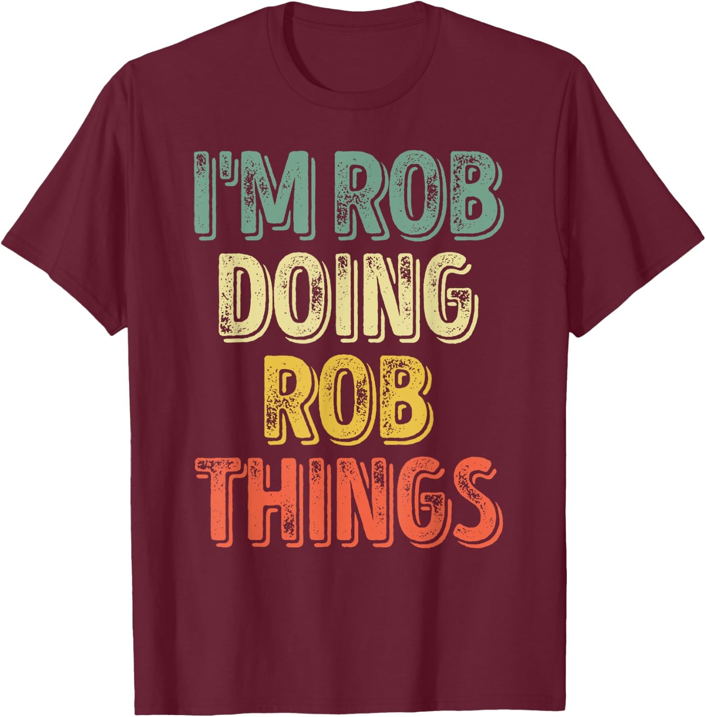 I'm Rob Doing Rob Things Shirt Funny Personalized First Name T-Shirt - T-Shirt | Maroon