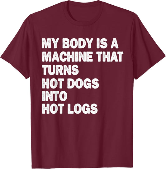 My Body is A Machine that Turns Hot Dogs Into Hot Logs T-Shirt - T-Shirt | Maroon