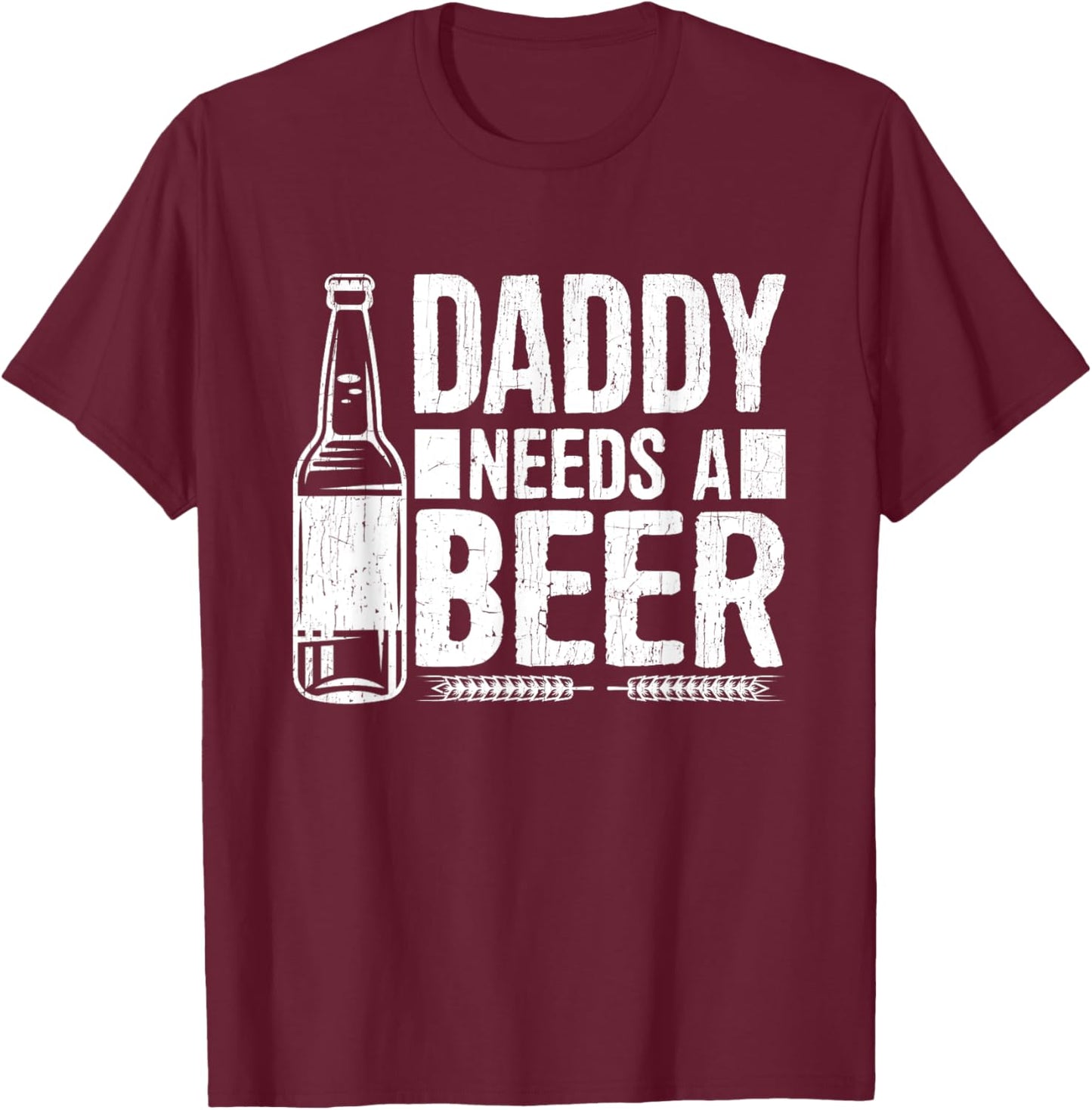 Fathers Day Funny, Daddy Needs a Beer T-Shirt - T-Shirt | Maroon