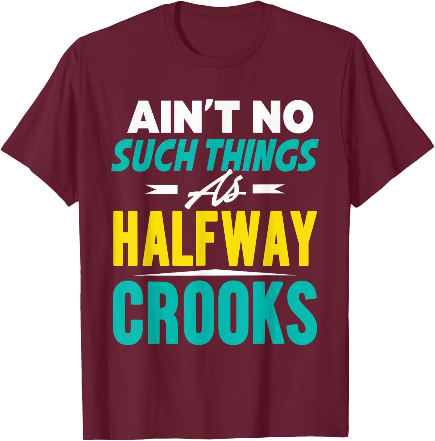 Ain't No Such Things As Half Way Crooks Shirt Funny Gift T-Shirt - T-Shirt | Maroon