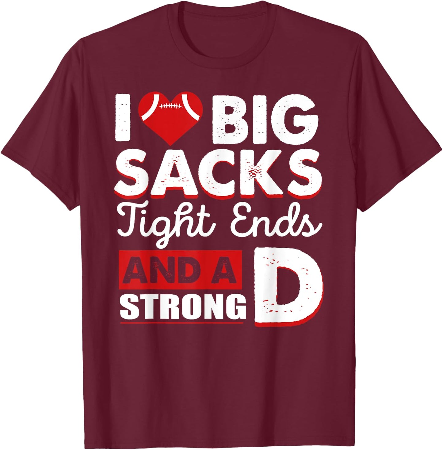I Love Big Sacks Tight Ends And Strong D Funny Football T-Shirt - T-Shirt | Maroon