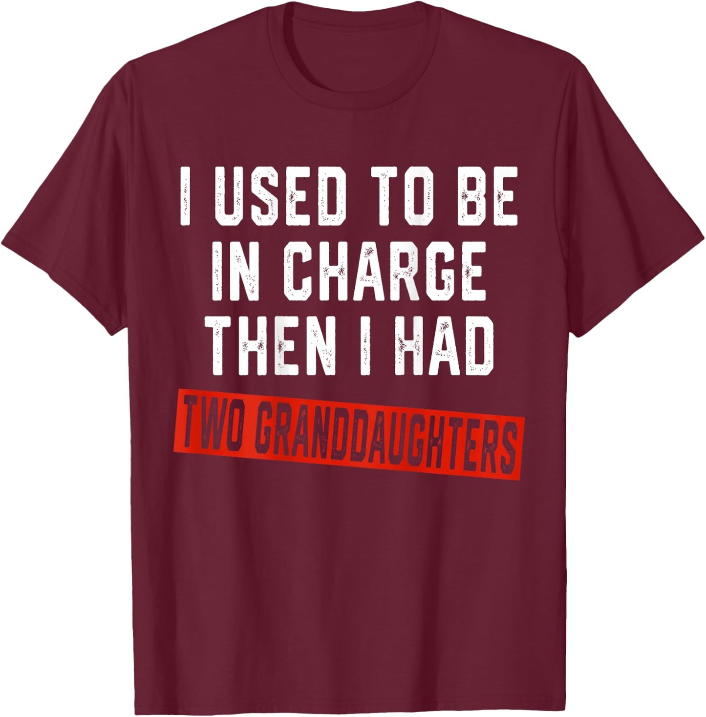 I Used to Be in Charge Then I Had Two Granddaughters On Back T-Shirt - T-Shirt | Maroon