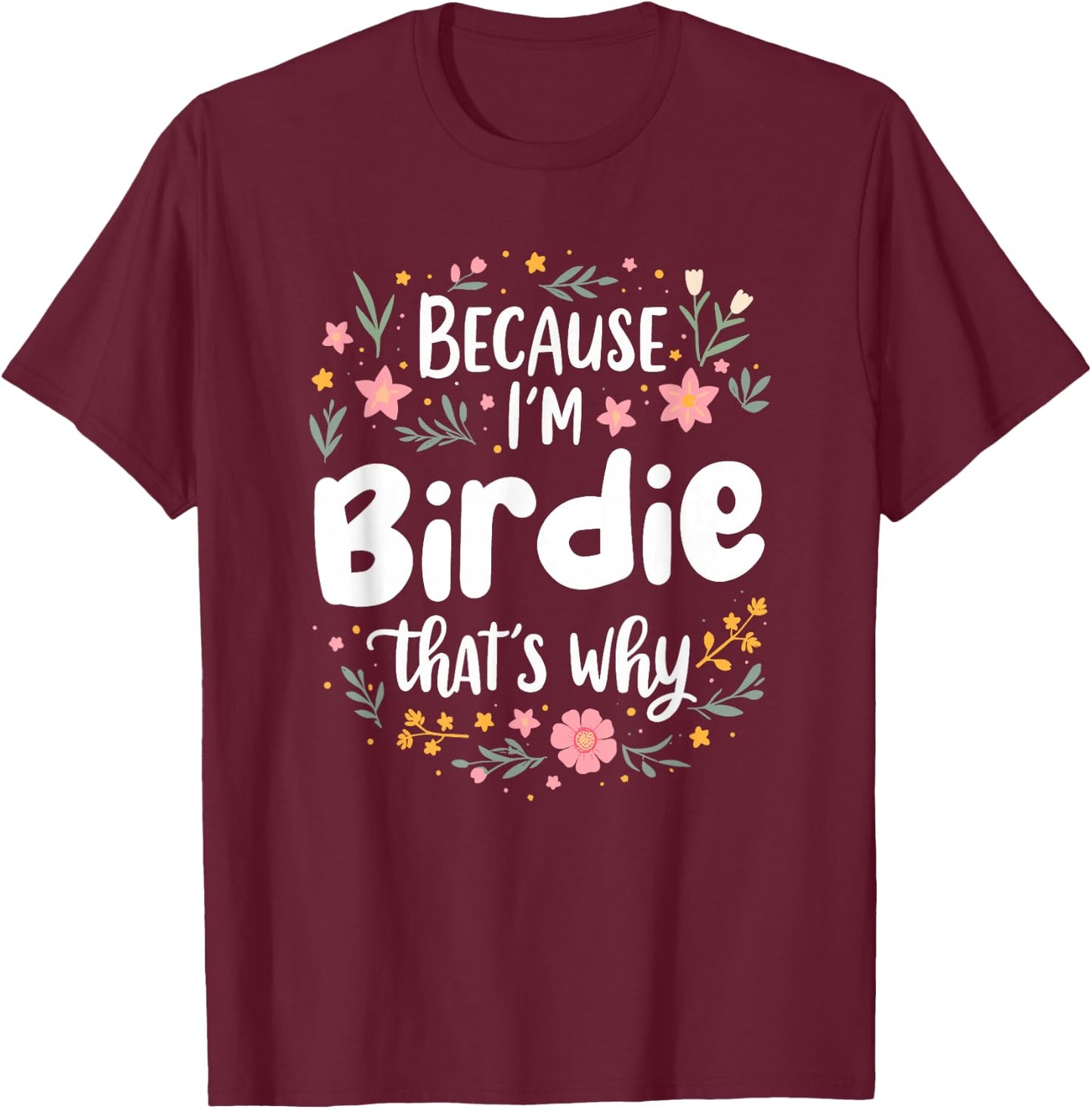 Women Because I'm Birdie That's Why Woman T-Shirt - T-Shirt | Maroon