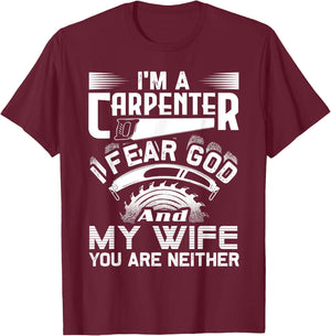 I'm A Carpenter I Fear God And My Wife You Are Neither Funny T-Shirt - T-Shirt | Maroon