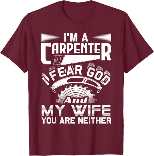I'm A Carpenter I Fear God And My Wife You Are Neither Funny T-Shirt - T-Shirt | Maroon
