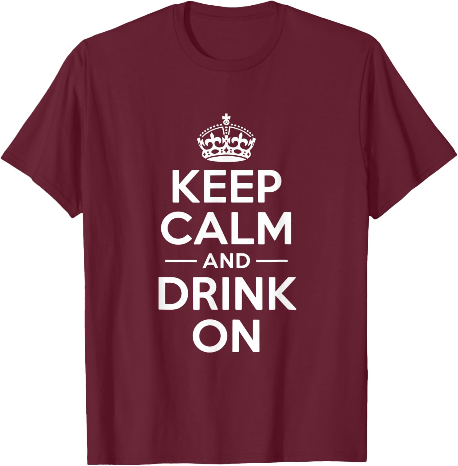 Keep Calm and Drink On lustige Spruchkrone T-Shirt - T-Shirt | Maroon