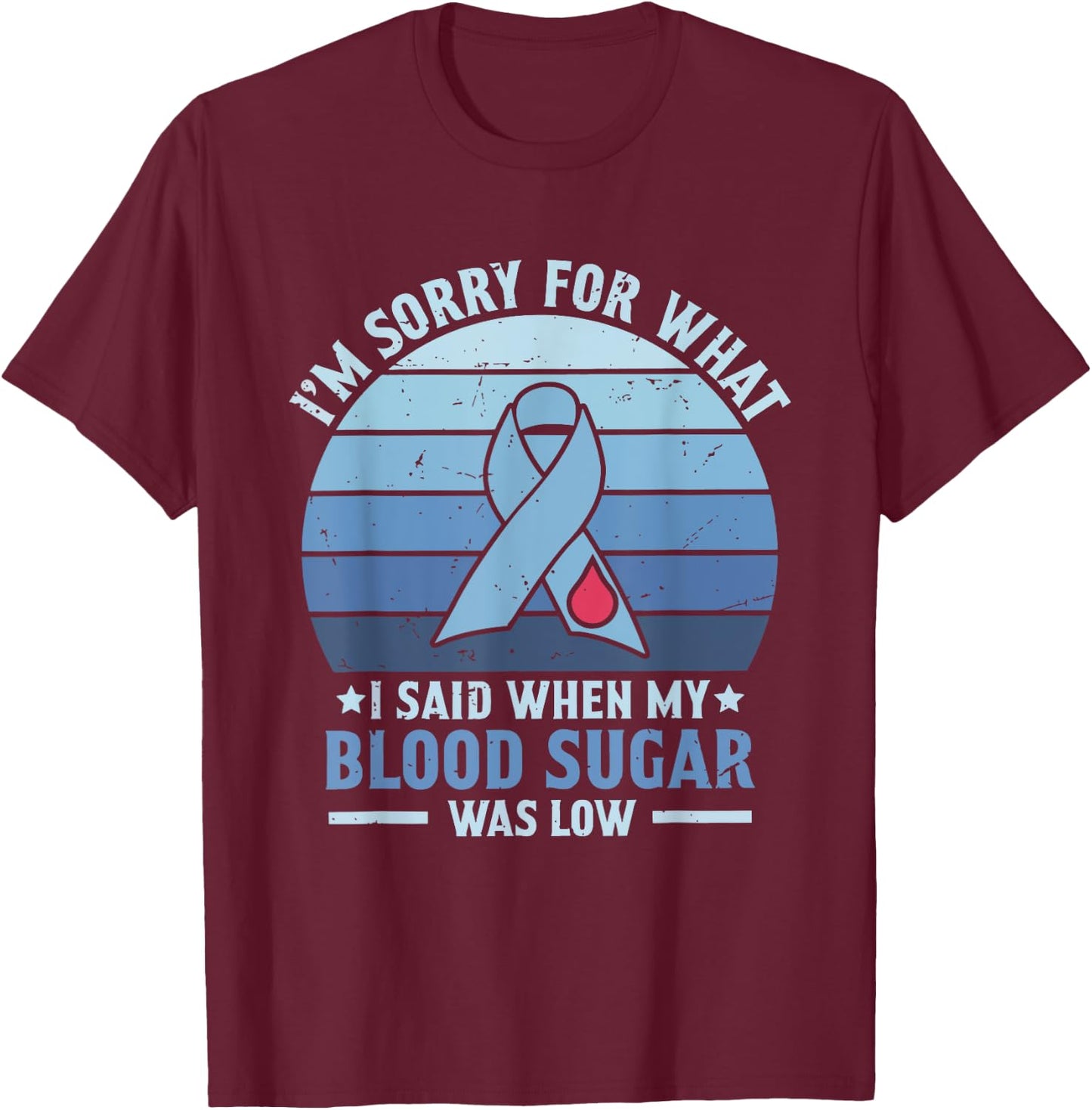 I'm Sorry for What I Said When My Blood Sugar Was Low T-Shirt - T-Shirt | Maroon