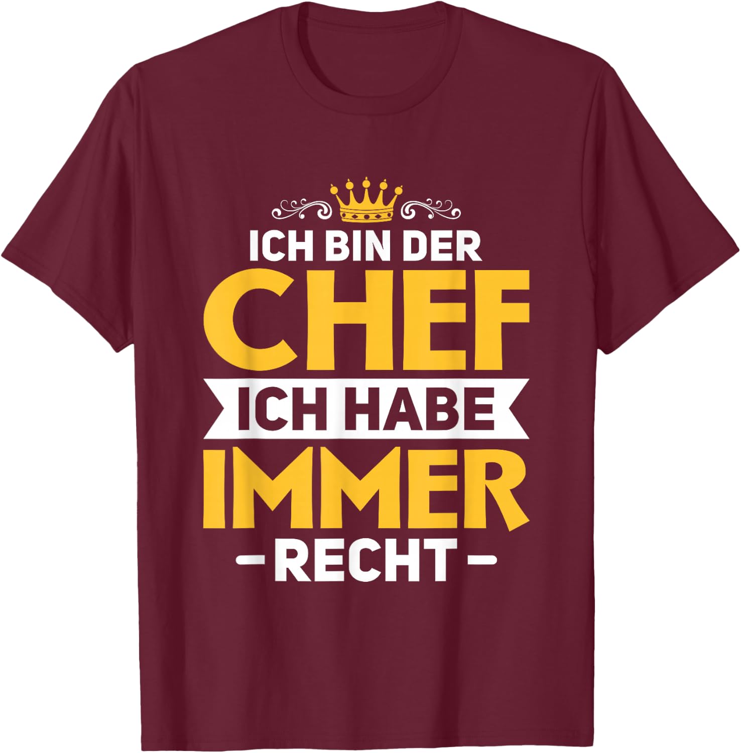 Chef Chefin Boss Ich habe immer Recht Ich bin der Chef T-Shirt - T-Shirt | Maroon