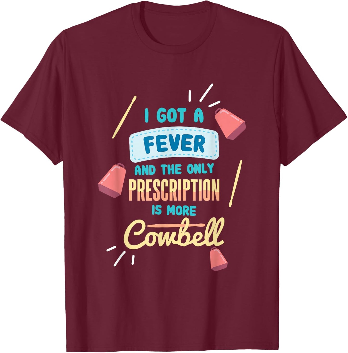 I Got A Fever And The Only Prescription Is More Cowbell T-Shirt - T-Shirt | Maroon