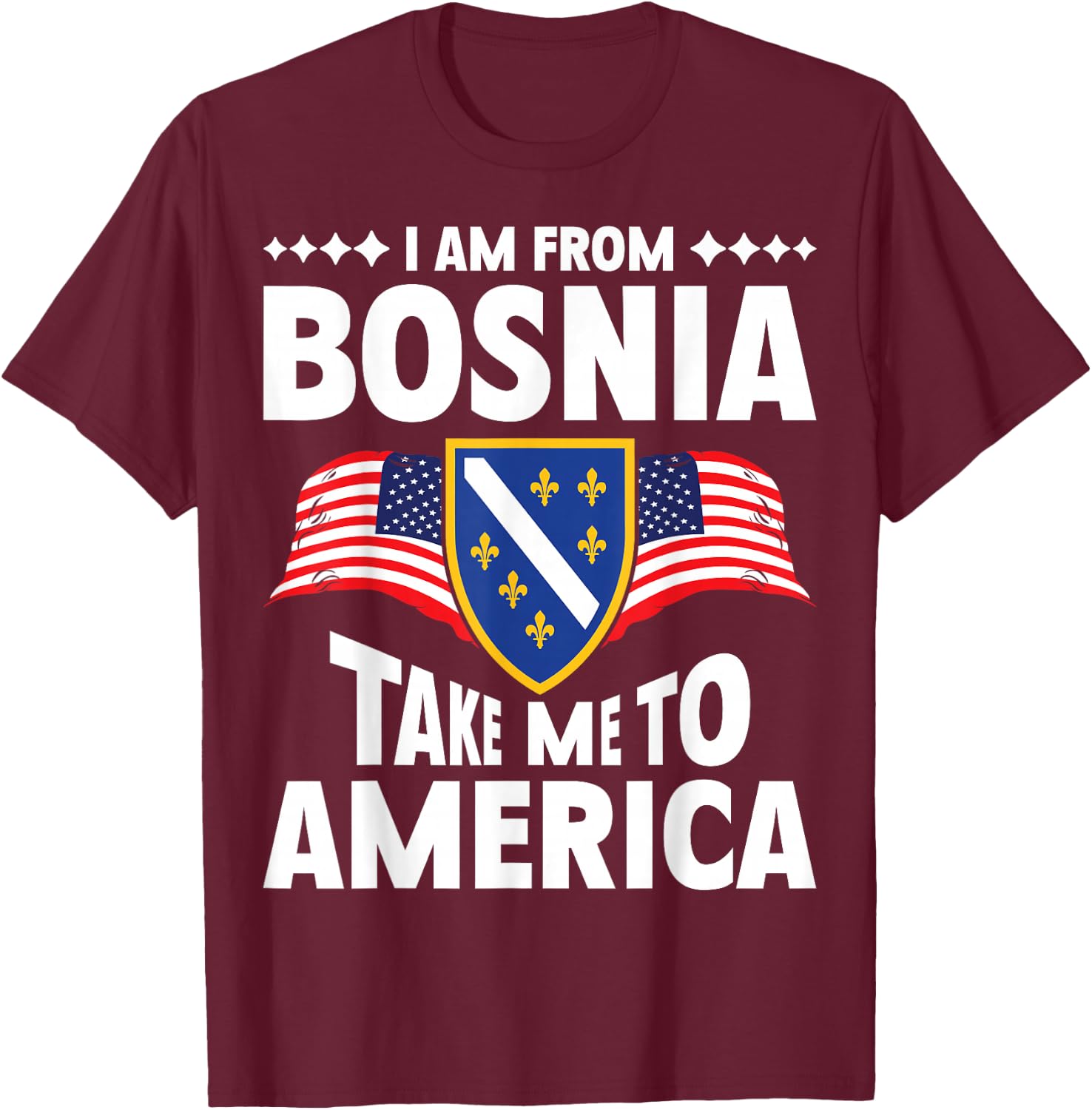 I am from Bosnia take me to America and Bosnien Herzegowina T-Shirt - T-Shirt | Maroon