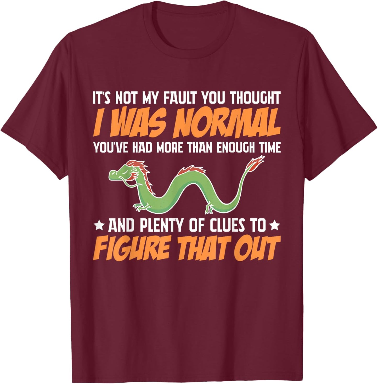 Dragon It's Not My Fault You Thought I Was Normal T-Shirt - T-Shirt | Maroon