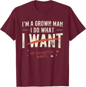 Funny Dad Father I'm A Grown Man I Do What My Daughter Wants T-Shirt - T-Shirt | Maroon