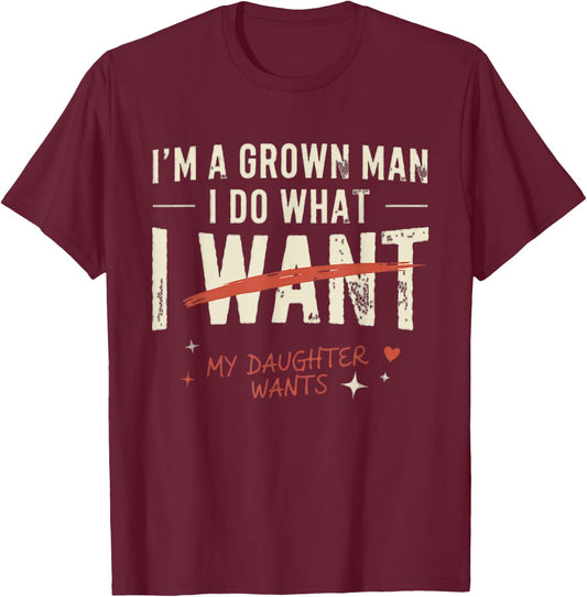 Funny Dad Father I'm A Grown Man I Do What My Daughter Wants T-Shirt - T-Shirt | Maroon