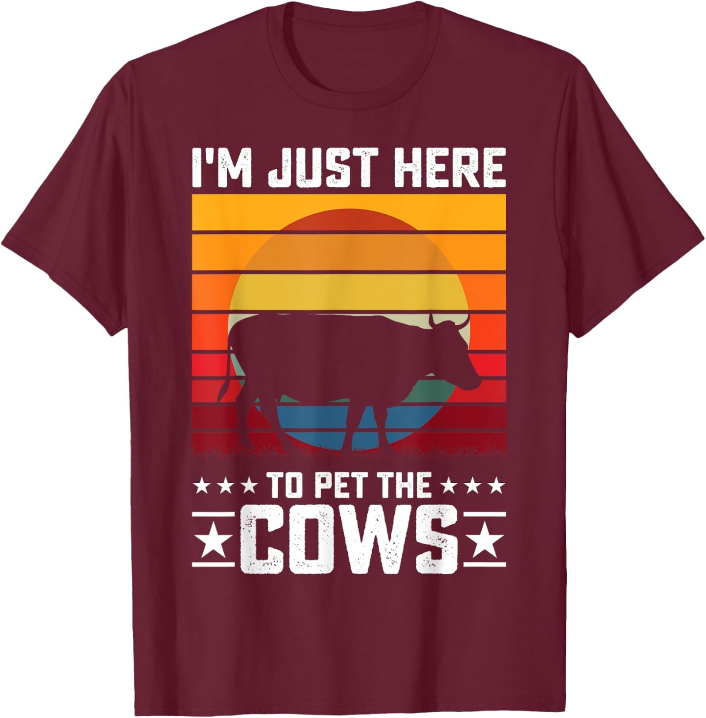 Im Just Here To Pet The Cows T-Shirt - T-Shirt | Maroon