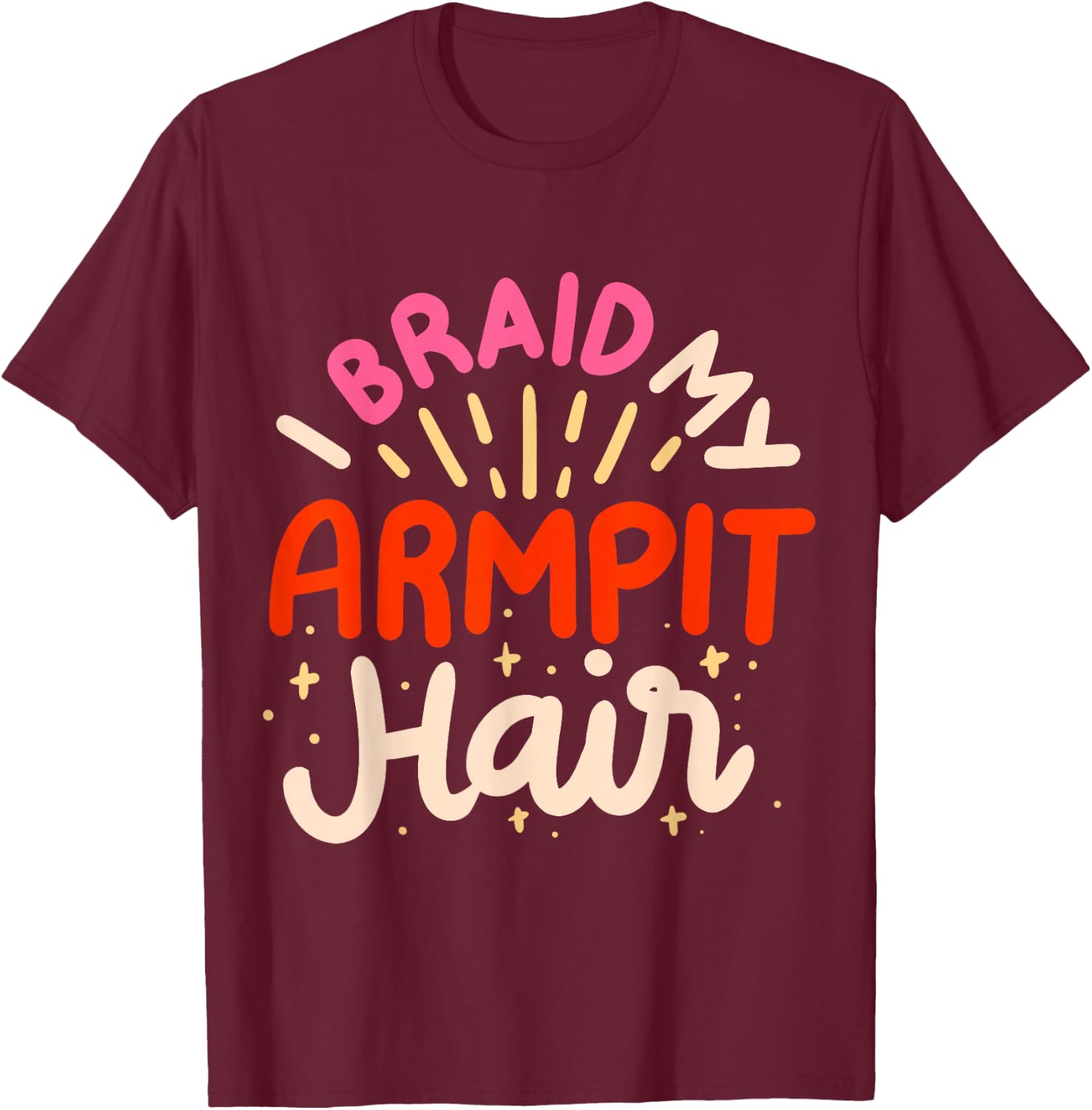 I Braid My Armpit Hair T-Shirt - T-Shirt | Maroon