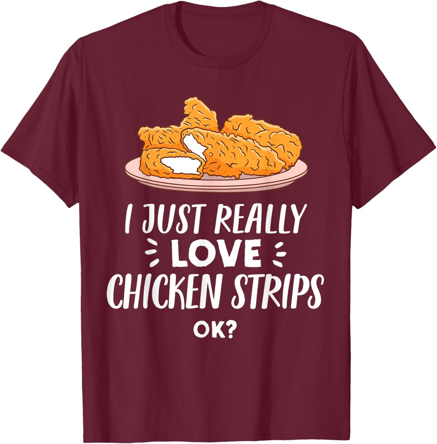 I Just Really Love Chicken Strips Ok - Funny Breaded Chicken T-Shirt - T-Shirt | Maroon
