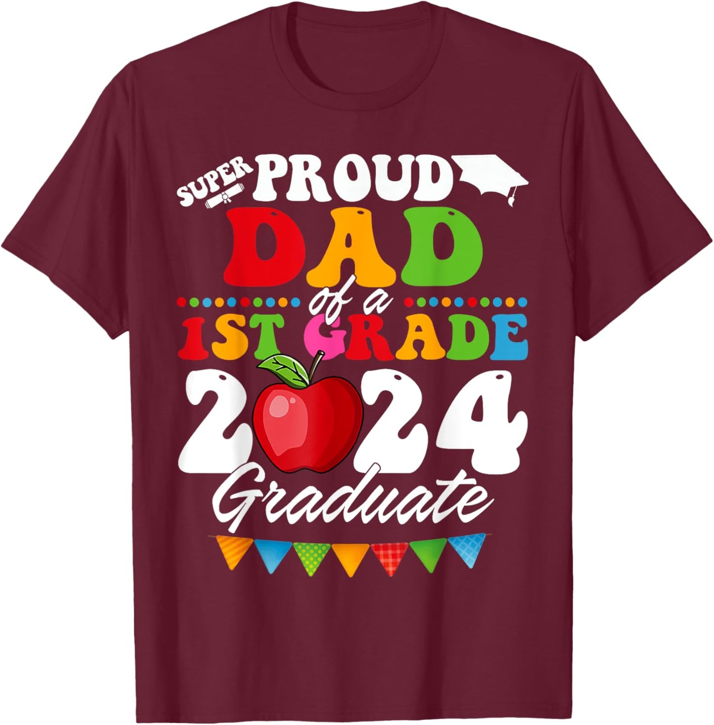Super Proud Dad of A 1st Grade 2024 Graduate School T-Shirt - T-Shirt | Maroon