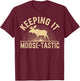 Keeping It Moose-Tastic Funny Moose T-Shirt - T-Shirt | Maroon