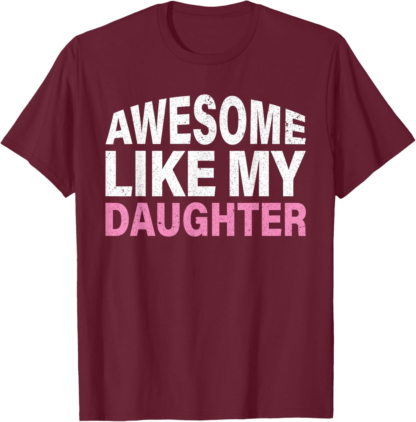 Funny Father's Day Gift Awesome Like My Daughter T-Shirt - T-Shirt | Maroon