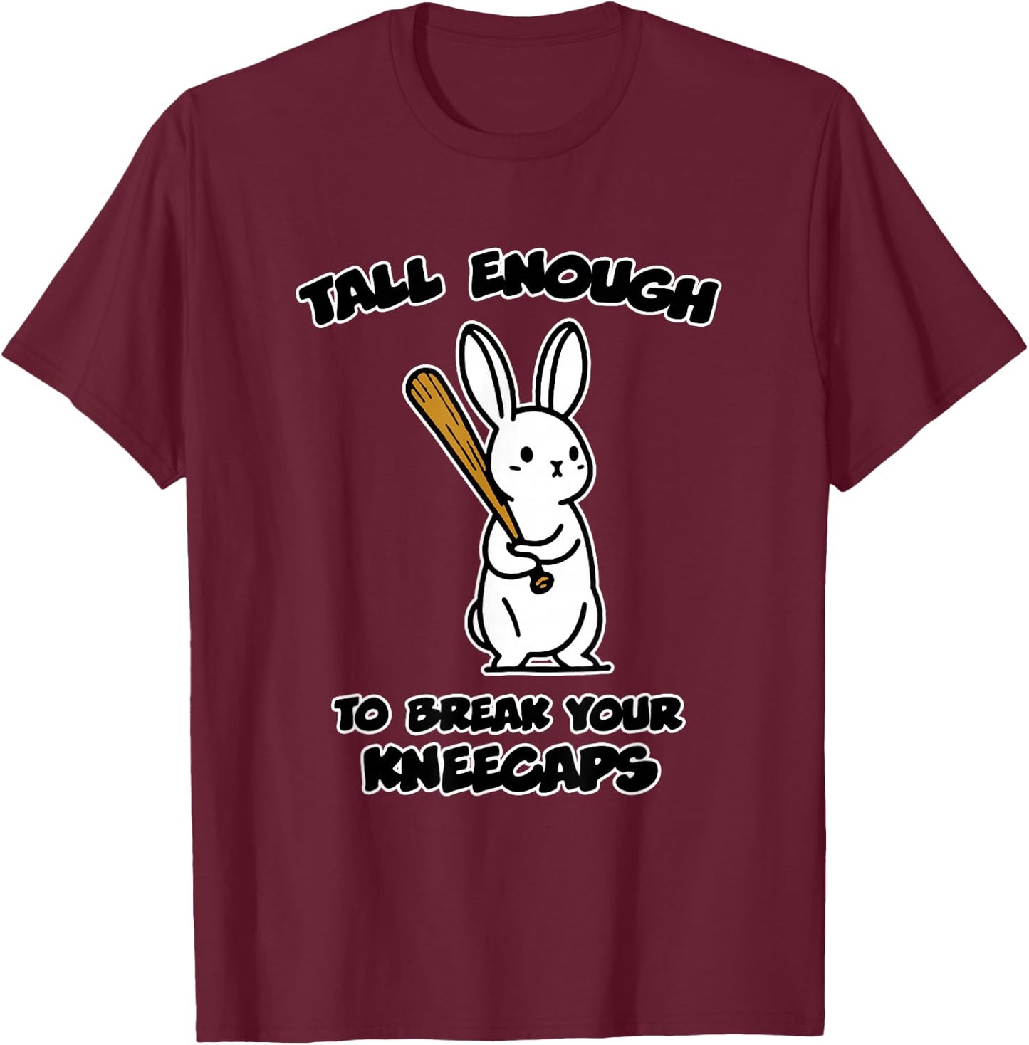 Tall Enough to Break Your kneecaps T-Shirt - T-Shirt | Maroon