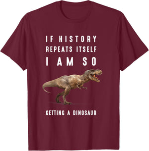 If History Repeats Itself I Am I'm So Getting a Dinosaur T-Shirt - T-Shirt | Maroon