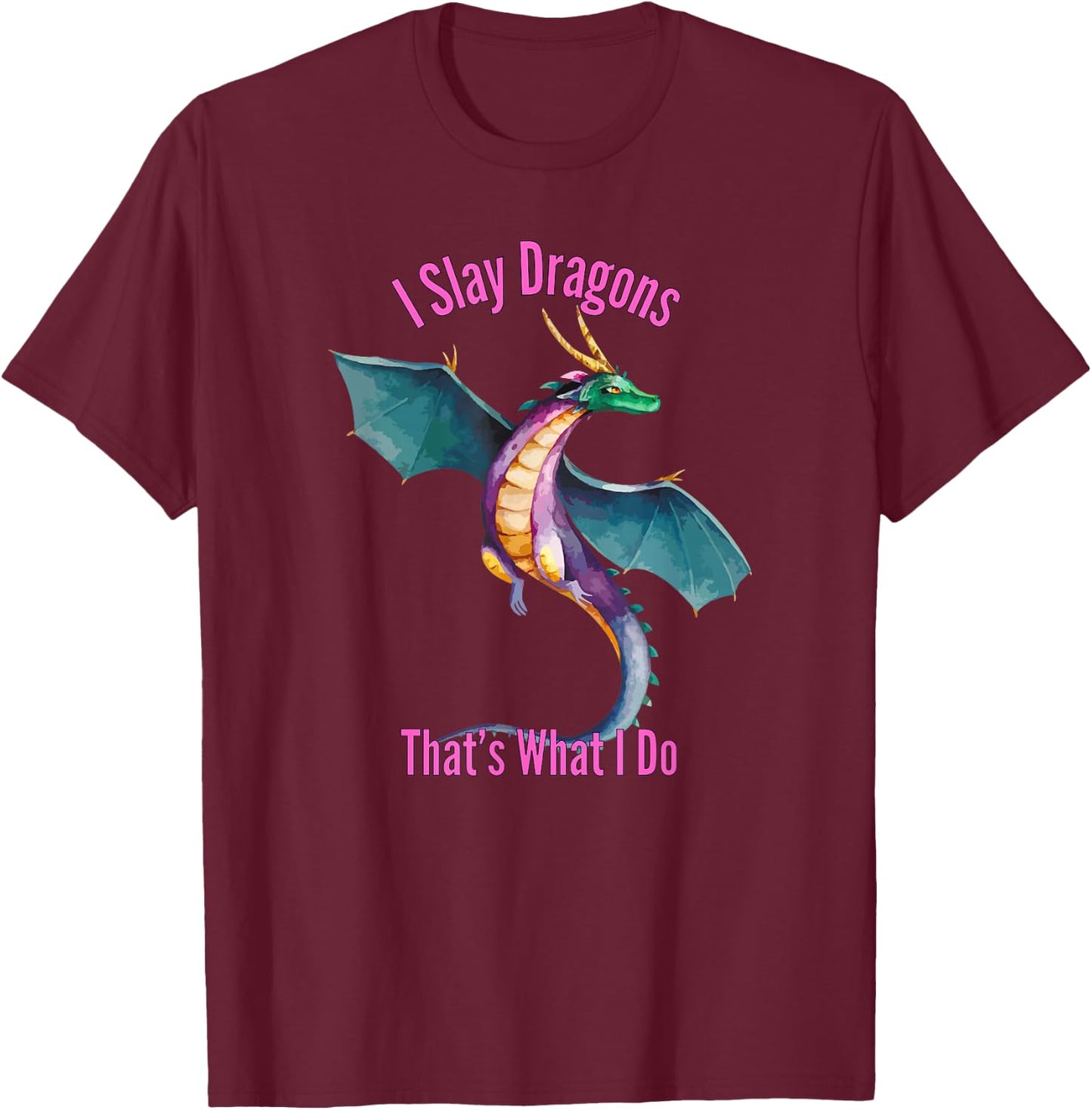 I Slay Dragons Thats What I Do Funny Dragon Merch T-Shirt - T-Shirt | Maroon