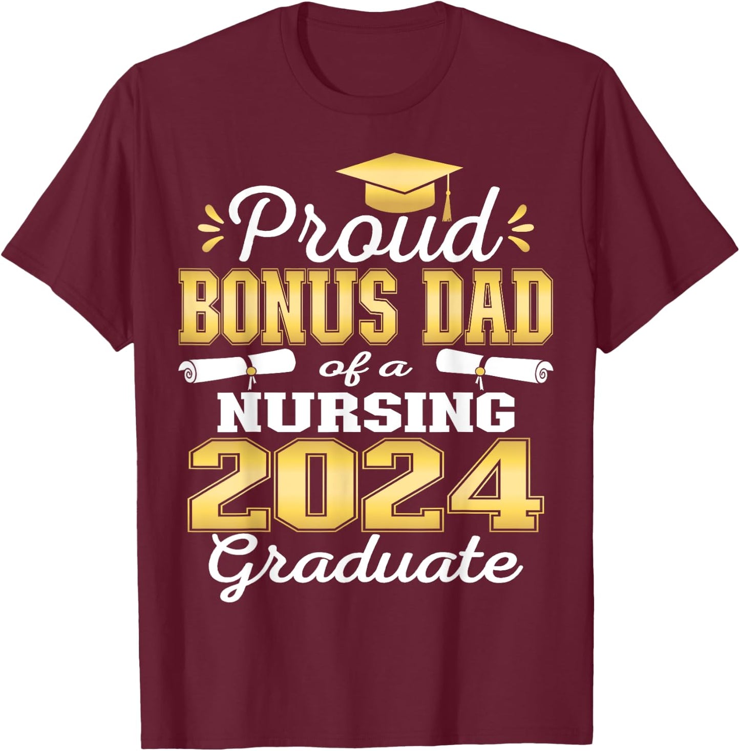 Proud Bonus Dad Class Of 2024 Nursing Graduate Nurse T-Shirt - T-Shirt | Maroon
