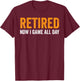 Retired Now I Game All Day Funny Video Gamer Retirement T-Shirt - T-Shirt | Maroon