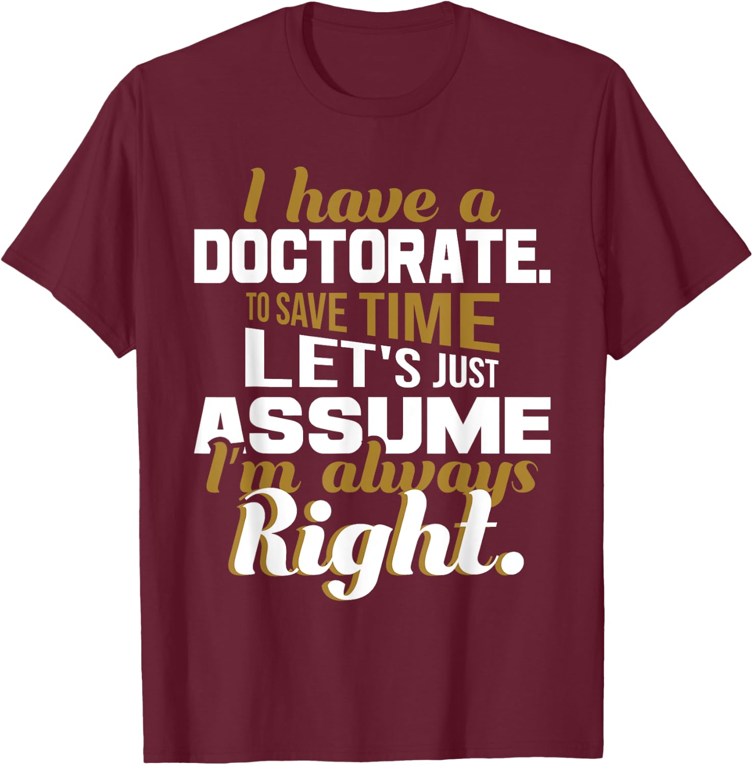I Have A Doctorate - PhD Graduate Ph.D. Graduation Degree T-Shirt - T-Shirt | Maroon
