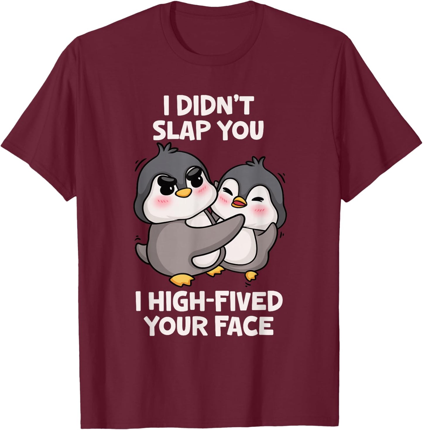 Funny Penguins Cute I Didn't Slap You I High Fived Your Face T-Shirt - T-Shirt | Maroon