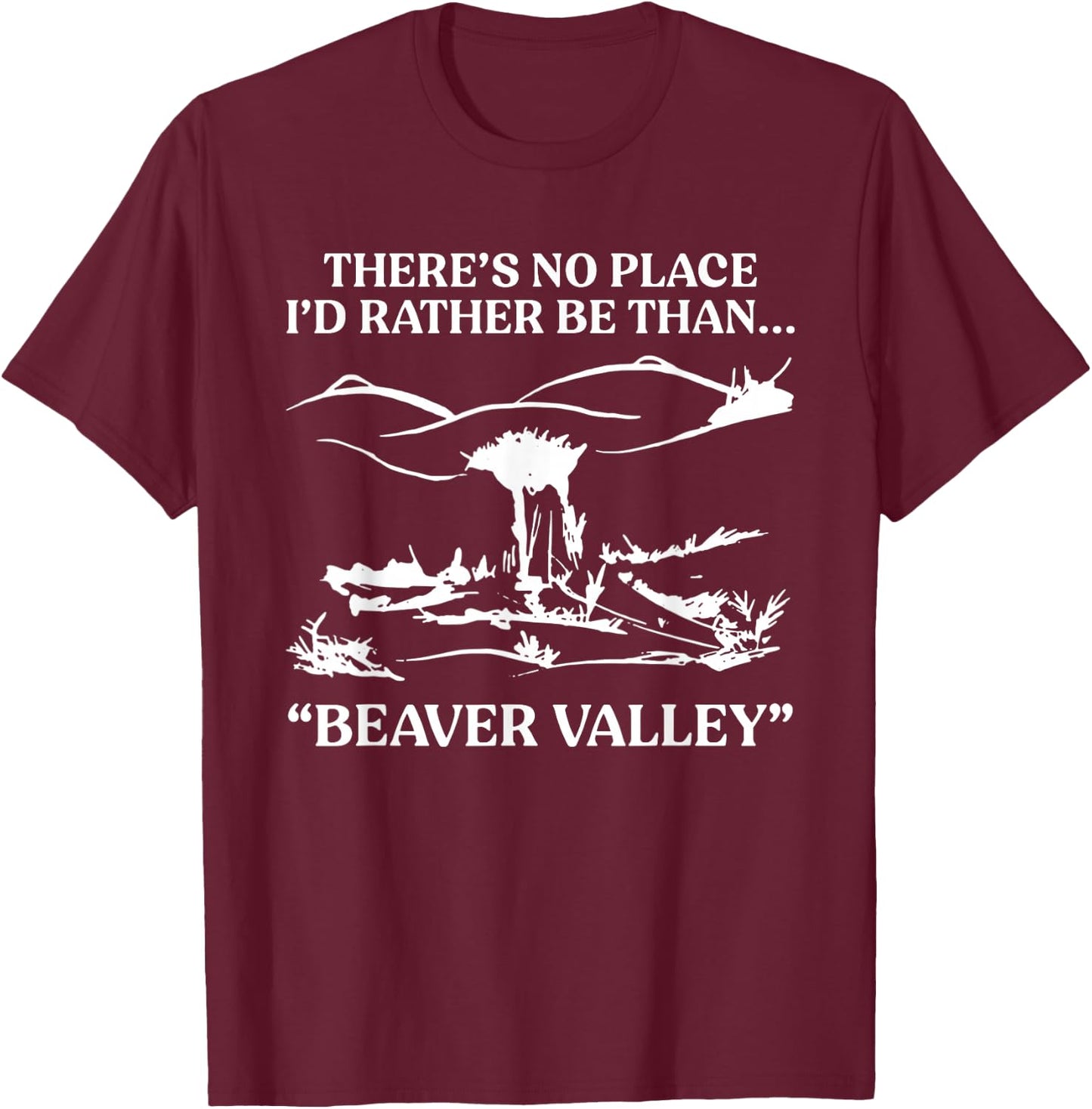 There's No Place I'd Rather Be Than Beaver Valley T-Shirt - T-Shirt | Maroon