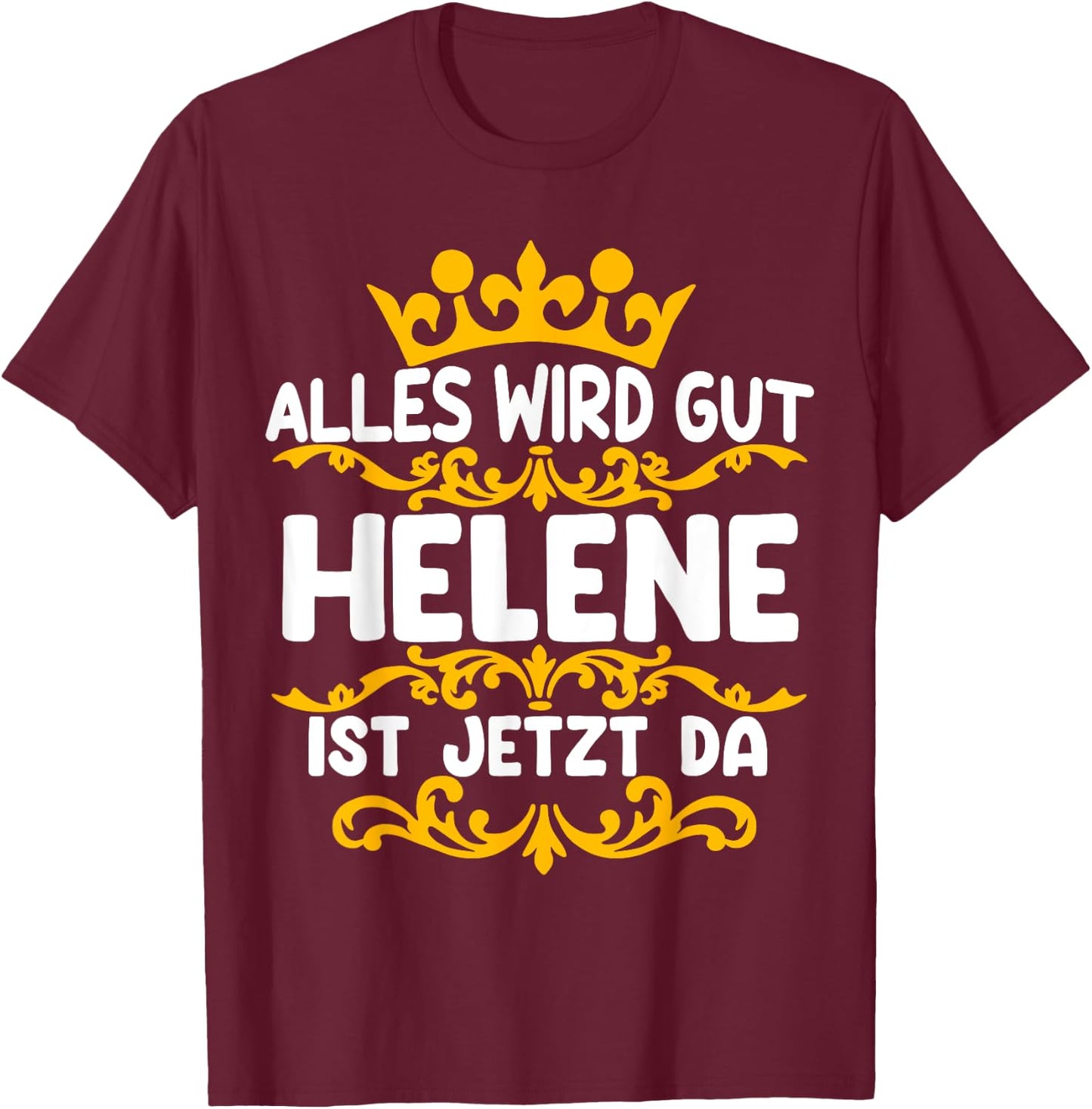 with German Text "Alles Wird Gut Helene Ist Jetzt Da, black T-Shirt - T-Shirt | Maroon
