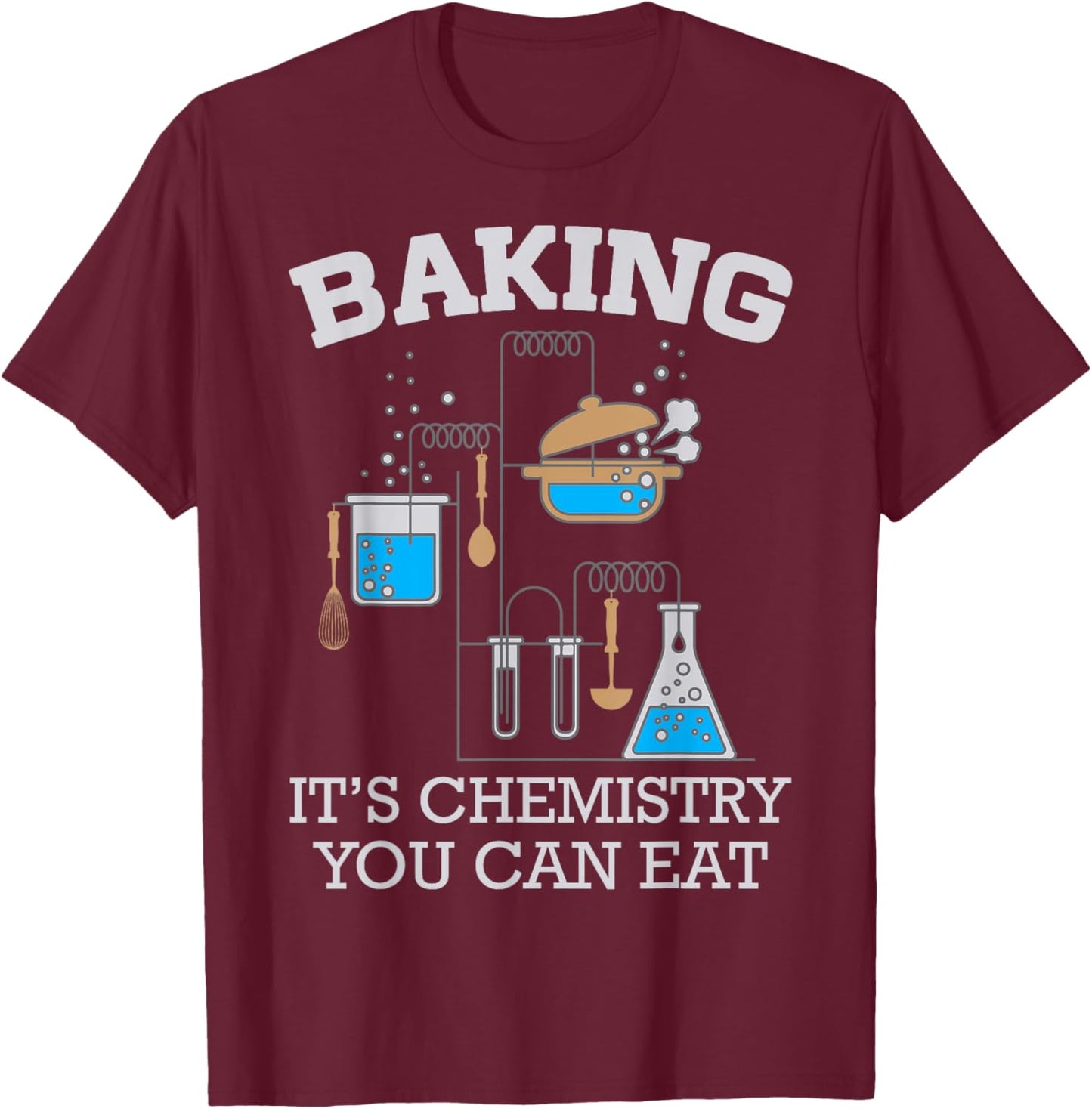 Baking It's Chemistry You Can Eat Funny Bake T-Shirt - T-Shirt | Maroon